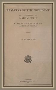 Remarks of the President in Presenting to Madam Curie a Gift of Radium from the American People by Warren G. (Warren Gamaliel) Harding