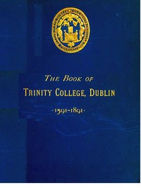 The Book of Trinity College Dublin 1591-1891 by Ireland) Trinity College (Dublin