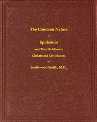 The Common Nature of Epidemics, and their relation to climate and civilization by Southwood Smith