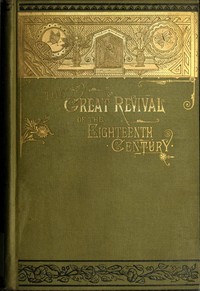 The Great Revival of the Eighteenth Century
With a supplemental chapter on the revival in America by Edwin Paxton Hood