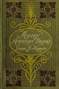 Modern American Drinks: How to Mix and Serve All Kinds of Cups and Drinks by George J. Kappeler
