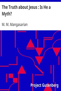 The Truth about Jesus : Is He a Myth? by M. M. (Mangasar Mugurditch) Mangasarian