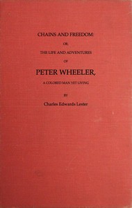 Chains and Freedom: or, The Life and Adventures of Peter Wheeler, a Colored Man Yet Living by Peter Wheeler