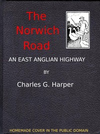 The Norwich Road: An East Anglian Highway by Charles G. (Charles George) Harper