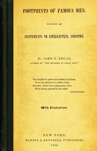 Footprints of Famous Men: Designed as Incitements to Intellectual Industry by John G. (John George) Edgar