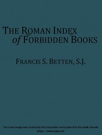 The Roman Index of Forbidden Books
Briefly Explained for Catholic Booklovers and Students by Francis S. (Francis Sales) Betten