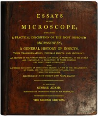 Essays on the Microscope
Containing a Practical Description of the Most Improved Microscopes, a General History of Insects, etc., etc. by George Adams