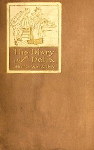 The diary of Delia : Being a veracious chronicle of the kitchen, with some side-lights on the parlour by Onoto Watanna