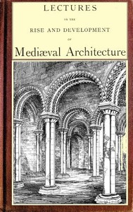 Lectures on the rise and development of medieval architecture; vol. 1 by George Gilbert Scott