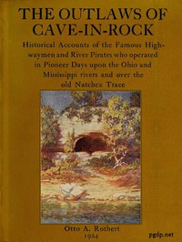 The Outlaws of Cave-in-Rock
Historical Accounts of the Famous Highwaymen and River Pirates by Otto A. Rothert