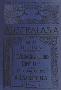Australasia
Eight Lectures Prepared for the Visual Instruction Committee of the Colonial Office by A. J. (Arthur John) Sargent