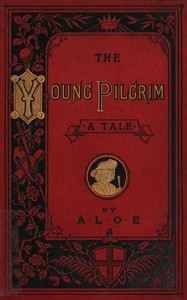 The Young Pilgrim: A Tale Illustrative of "The Pilgrim's Progress" by A. L. O. E.