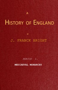 A History of England, Period I. Mediæval Monarchy by J. Franck (James Franck) Bright