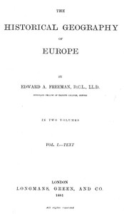 The Historical Geography of Europe, Vol. I, Text by Edward A. (Edward Augustus) Freeman