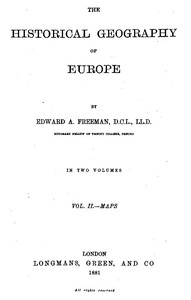 The Historical Geography of Europe, Vol. II, Maps by Edward A. (Edward Augustus) Freeman