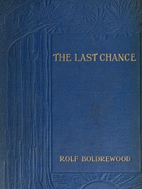 The Last Chance: A Tale of the Golden West by Rolf Boldrewood
