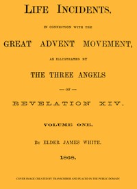 Life Incidents, in Connection with the Great Advent Movement, as Illustrated by the Three Angels of Revelation XIV (Volume 1) by James White