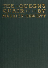 The Queen's Quair; or, The Six Years' Tragedy by Maurice Hewlett