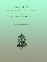 Ivories Ancient and Mediæval by William Maskell
