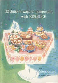 133 Quicker Ways to Homemade, with Bisquick by Betty Crocker