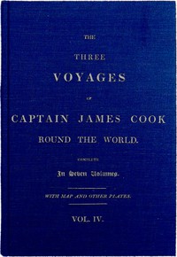 The Three Voyages of Captain Cook Round the World. Vol. IV. Being the Second of the Second Voyage. by James Cook