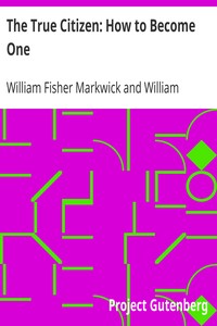 The True Citizen: How to Become One by William Fisher Markwick
