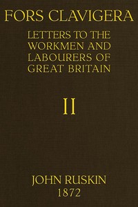 Fors Clavigera (Volume 2 of 8)
Letters to the workmen and labourers of Great Britain by John Ruskin