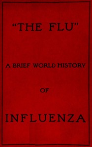 "The Flu": a brief history of influenza in U.S. America, Europe, Hawaii by A. A. St. M. (Arthur Albert St. M.) Mouritz