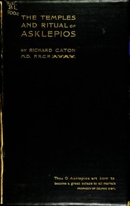 The Temples and Ritual of Asklepios at Epidauros and Athens
Two Lectures Delivered at the Royal Institution of Great Britain by Richard Caton
