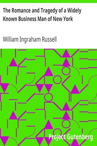 The Romance and Tragedy of a Widely Known Business Man of New York by William Ingraham Russell