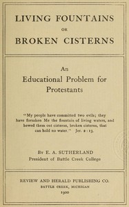 Living Fountains or Broken Cisterns: An Educational Problem for Protestants by E. A. (Edward Alexander) Sutherland