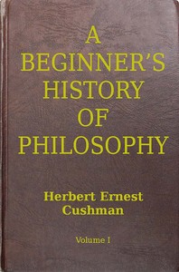 A Beginner's History of Philosophy, Vol. 1: Ancient and Mediæval Philosophy by Herbert Ernest Cushman