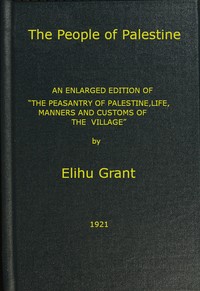 The People of Palestine
An enlarged edition of "The Peasantry of Palestine, Life, Manners and Customs of the Village" by Elihu Grant