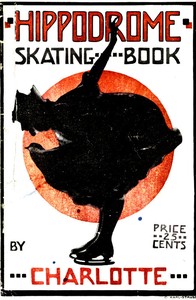 Hippodrome Skating Book
Practical Illustrated Lessons in the Art of Figure Skating by Charlotte Oelschlager