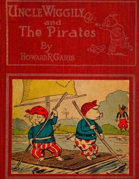 Uncle Wiggily and the Pirates; Or, How the Enemy Craft of Pirate Fox was Sunk by Howard Roger Garis