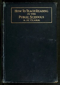 How to Teach Reading in the Public Schools by S. H. (Solomon Henry) Clark