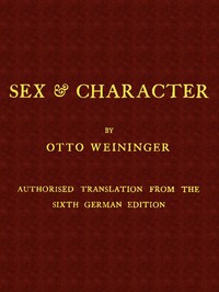Sex & Character
Authorised Translation from the Sixth German Edition by Otto Weininger