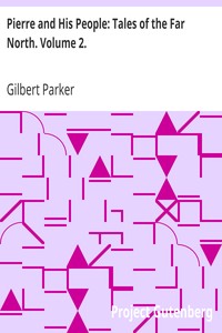 Pierre and His People: Tales of the Far North. Volume 2. by Gilbert Parker