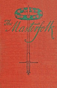 The Masterfolk
Wherein is Attempted the Unravelling of the Strange Affair of my Lord Wyntwarde of Cavil and Miss Betty Modeyne by Haldane MacFall