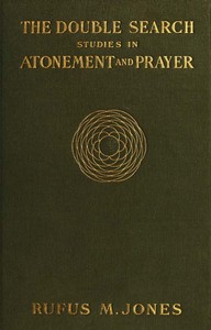 The Double Search: Studies in Atonement and Prayer by Rufus M. (Rufus Matthew) Jones