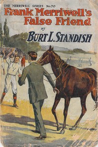Frank Merriwell's False Friend; Or, An Investment in Human Nature by Burt L. Standish