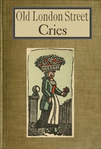 Old London Street Cries and the Cries of To-day
With Heaps of Quaint Cuts Including Hand-coloured Frontispiece by Andrew White Tuer