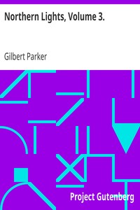Northern Lights, Volume 3. by Gilbert Parker