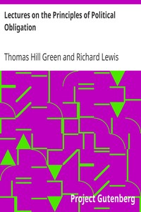 Lectures on the Principles of Political Obligation
Reprinted from Green's Philosophical Works, vol. II., with Preface by Bernard Bosanquet by Thomas Hill Green