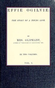 Effie Ogilvie: the story of a young life; vol. 1 by Mrs. (Margaret) Oliphant