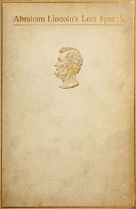 Abraham Lincoln's Lost Speech, May 29, 1856
A Souvenir of the Eleventh Annual Lincoln Dinner of the Republican Club of the City of New York, at the Waldorf, February 12, 1897 by Abraham Lincoln