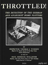 Throttled! The Detection of the German and Anarchist Bomb Plotters by Thomas J. (Thomas Joseph) Tunney