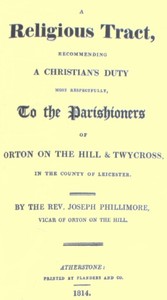 A Religious Tract, Recommending a Christian's Duty, Most Respectfully, to the Parishioners of Orton on the Hill & Twycross, in the County of Leicester. by Joseph Phillimore
