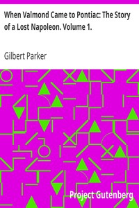 When Valmond Came to Pontiac: The Story of a Lost Napoleon. Volume 1. by Gilbert Parker