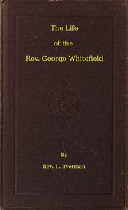 The Life of the Rev. George Whitefield, Volume 2 (of 2) by L. (Luke) Tyerman